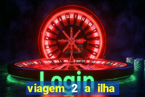 viagem 2 a ilha misteriosa filme completo